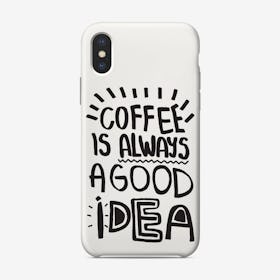 Coffee Is Always A Good Idea Phone Case