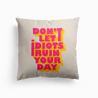 Dont Let Idiots Ruin Your Day Cushion