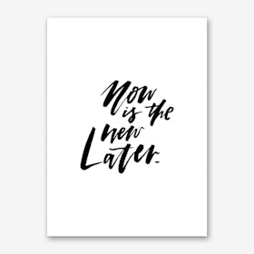 Now is the New Later Art Print
