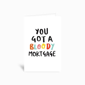 You Got A Bloody Mortgage Greetings Card