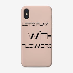 Let Is Play With Flowers Phone Case