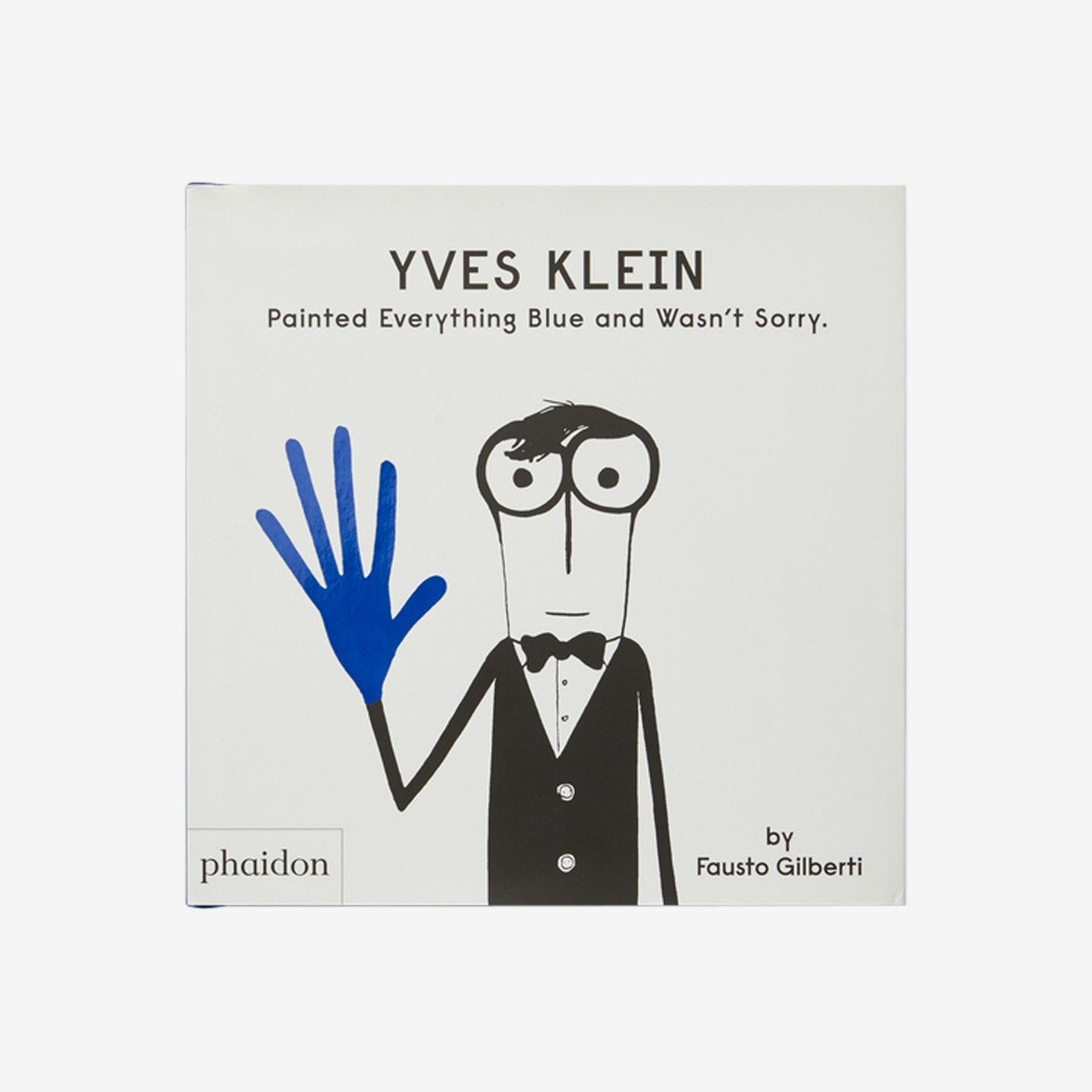 Yves Klein Painted Everything Blue and Wasn’t Sorry. - Children's Book by Phaidon
