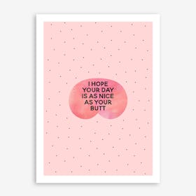 I Hope Your Day Is As Nice As Your Butt Art Print