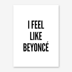 Feel Like Beyonce Art Print