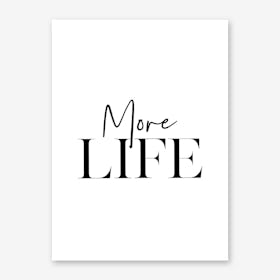 More Life Art Print