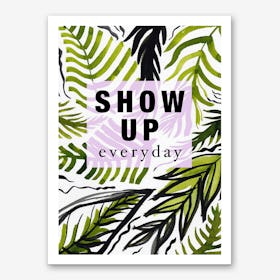Show Up Everyday Art Print