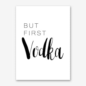 But First Vodka Art Print