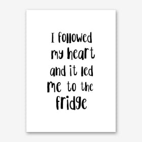 I Followed My Heart To The Fridge Art Print