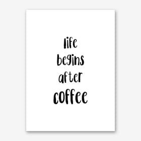 Life Begins, Coffee Art Print