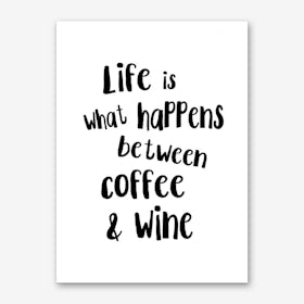 Life Is What Happens Between Coffee & Wine Art Print