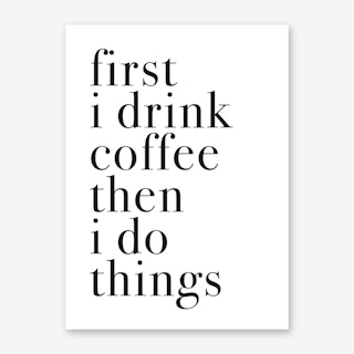 FIRST I DRINK COFFEE Art Print