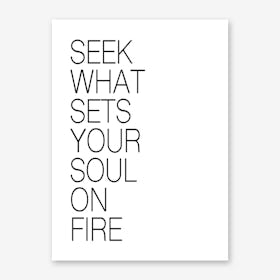 SEEK WHAT SETS YOUR SOUL ON FIRE Art Print