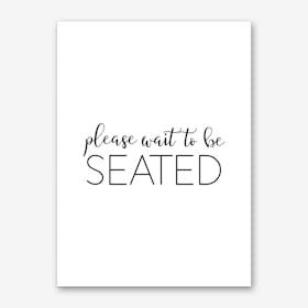 Please Wait To Be Seated Art Print