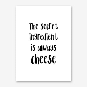 The Secret Ingredient Is Always Cheese Art Print