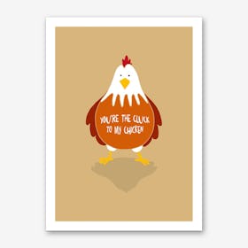 You're the Cluck to my Chicken Art Print