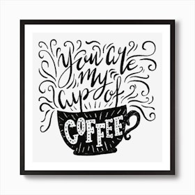 You Are My Cup Of Coffee Art Print