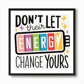 Don T Let Their Energy Change Yours Art Print