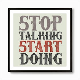 Stop Talking Start Doing Art Print