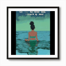 Go To Water Soul Lose My Mind Art Print