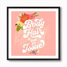 Body Hair Is Not An Issue Square Art Print