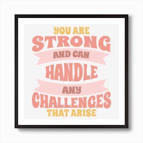 You Are Strong And Can Handle Any Challenges That Arise Art Print