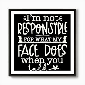 i M Not Responsible For What My Face Does When You Talk 2 Art Print