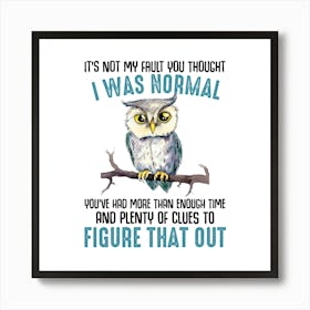 Not My Fault Thought I Was Normal 1 Art Print