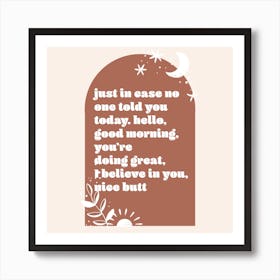 Just In Case No One Told You Today. Hello, Good Morning, You're Doing Great, I Believe In You, Nice Butt Boho Arch 1 Art Print