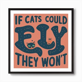 If Cats Could Fly They Wouldn'T 1 Art Print