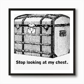 Stop Looking At My Chest Art Print