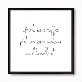 Drink Some Coffee Put On Some Makeup And Handle It Art Print