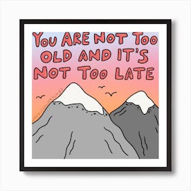 You Are Not Too Old And It'S Not Too Late Art Print