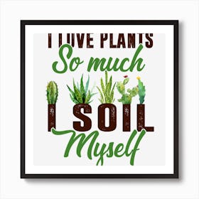 PI Love Plants So Much I Soil Myself Art Print