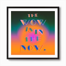 The Wow Is In The Now Square Art Print