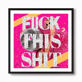 Fuck This Shit Art Print