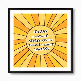 Today I Won't Stress Over Things I Can't Control Art Print