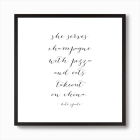 She Serves Champagne With Pizza And Eats Takeout On China Kate Spade Quote Square Art Print