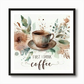 First I Drink Coffee 6 Art Print