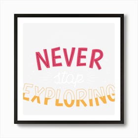 Never Stop Exploring Art Print