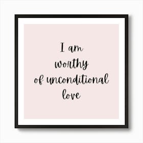 I Am Worthy Of Unconditional Love  Art Print