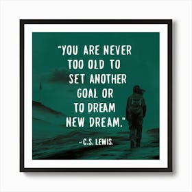 You Are Never Too Old To Set Another Goal Or Dream A New Dream 1 Art Print