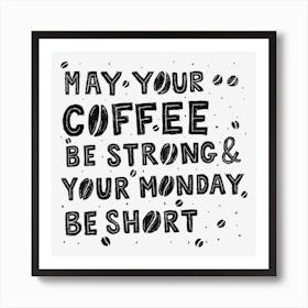 May Your Coffee Be Strong And Your Monday Be Short Art Print