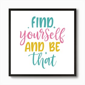 Find Yourself And Be That Art Print