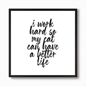 I Work Hard So My Cat Can Have A Better Life Script Square Art Print