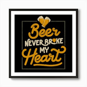 Beer Never Broke My Heart - Funny Valentines Quote Gift 1 Art Print