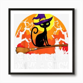 Yes I Can Drive A Stick Black Cat Witch Halloween Art Print