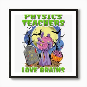 Physics Teachers Love Brains Zombie Hand Halloween Teacher Art Print