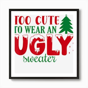 Funny Too Cute To Wear An Ugly Sweater Christmas Party Joke Art Print