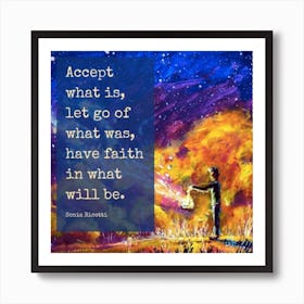 Accept What Is Let Go Of What Go, Have Faith Will Be Quote Art Print