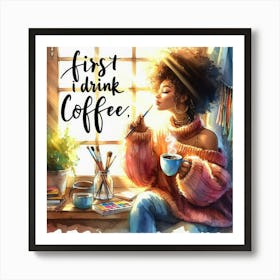 First I Drink Coffee 12 Art Print